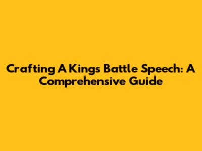 Crafting A King's Battle Speech: A Comprehensive Guide
