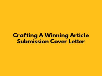 Crafting A Winning Article Submission Cover Letter