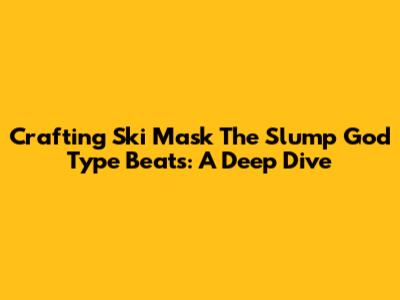Crafting Ski Mask The Slump God Type Beats: A Deep Dive