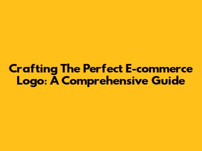 Crafting The Perfect E-commerce Logo: A Comprehensive Guide
