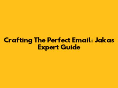 Crafting The Perfect Email: Jaka's Expert Guide