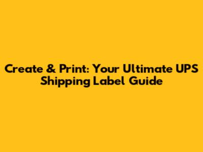 Create & Print: Your Ultimate UPS Shipping Label Guide