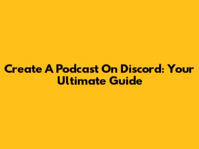 Create A Podcast On Discord: Your Ultimate Guide