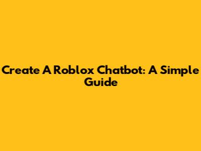 Create A Roblox Chatbot: A Simple Guide
