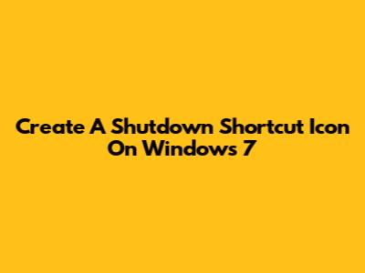 Create A Shutdown Shortcut Icon On Windows 7