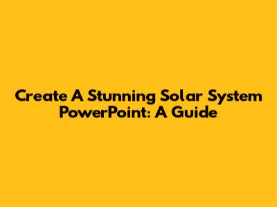 Create A Stunning Solar System PowerPoint: A Guide