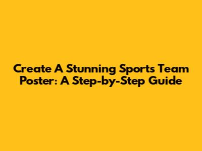 Create A Stunning Sports Team Poster: A Step-by-Step Guide