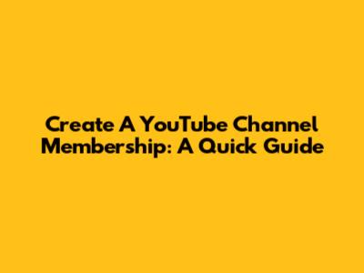 Create A YouTube Channel Membership: A Quick Guide