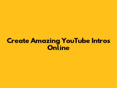 Create Amazing YouTube Intros Online