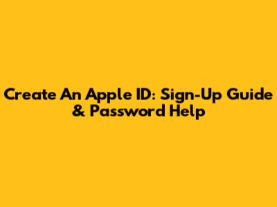 Create An Apple ID: Sign-Up Guide & Password Help