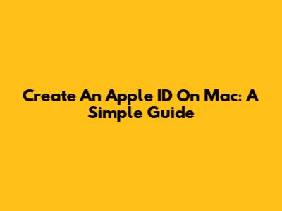 Create An Apple ID On Mac: A Simple Guide