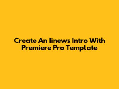 Create An Iinews Intro With Premiere Pro Template