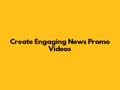 Create Engaging News Promo Videos