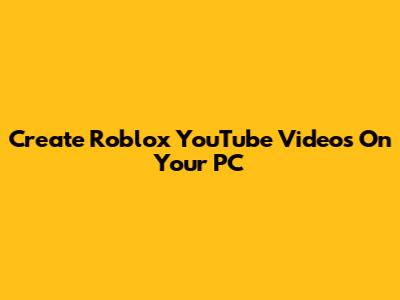 Create Roblox YouTube Videos On Your PC