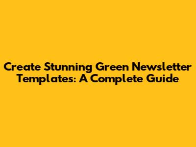 Create Stunning Green Newsletter Templates: A Complete Guide