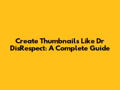 Create Thumbnails Like Dr DisRespect: A Complete Guide