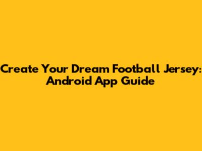 Create Your Dream Football Jersey: Android App Guide