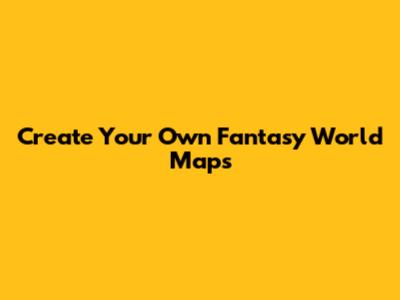 Create Your Own Fantasy World Maps