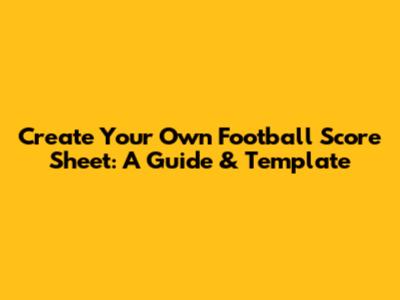 Create Your Own Football Score Sheet: A Guide & Template