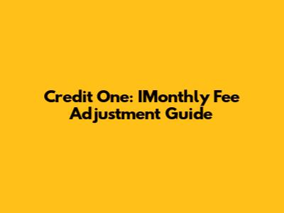 Credit One: IMonthly Fee Adjustment Guide