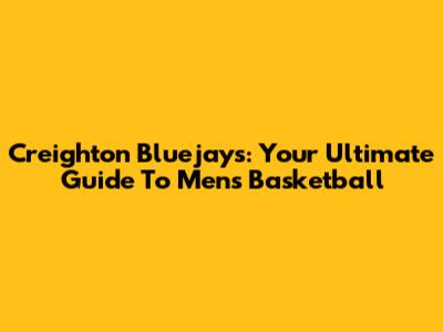 Creighton Bluejays: Your Ultimate Guide To Men's Basketball