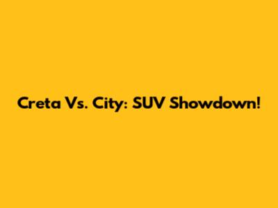 Creta Vs. City: SUV Showdown!