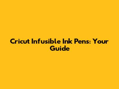 Cricut Infusible Ink Pens: Your Guide