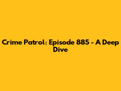 Crime Patrol: Episode 885 - A Deep Dive