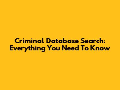 Criminal Database Search: Everything You Need To Know