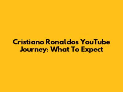 Cristiano Ronaldo's YouTube Journey: What To Expect