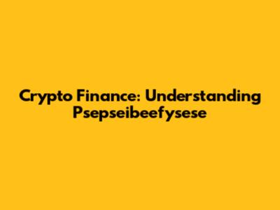 Crypto Finance: Understanding Psepseibeefysese