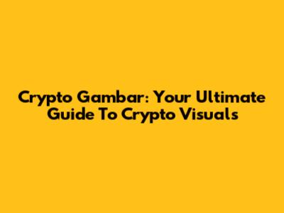 Crypto Gambar: Your Ultimate Guide To Crypto Visuals