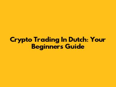 Crypto Trading In Dutch: Your Beginner's Guide