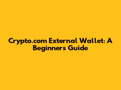 Crypto.com External Wallet: A Beginner's Guide