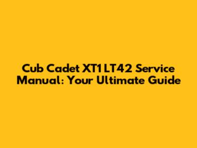 Cub Cadet XT1 LT42 Service Manual: Your Ultimate Guide