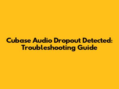 Cubase Audio Dropout Detected: Troubleshooting Guide
