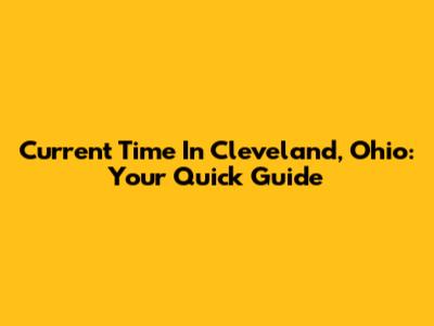 Current Time In Cleveland, Ohio: Your Quick Guide