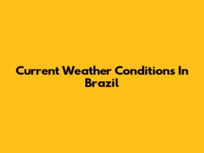 Current Weather Conditions In Brazil