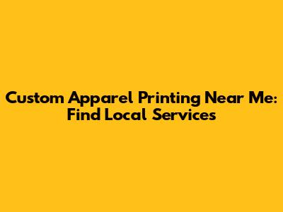 Custom Apparel Printing Near Me: Find Local Services
