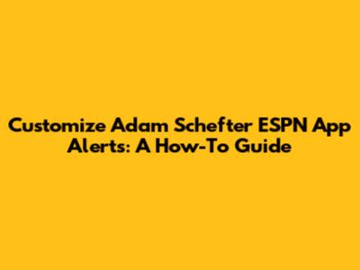 Customize Adam Schefter ESPN App Alerts: A How-To Guide