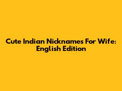 Cute Indian Nicknames For Wife: English Edition
