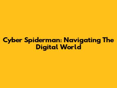 Cyber Spiderman: Navigating The Digital World