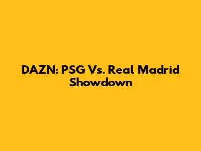DAZN: PSG Vs. Real Madrid Showdown