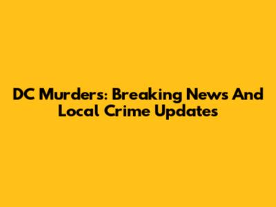 DC Murders: Breaking News And Local Crime Updates