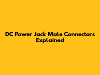 DC Power Jack Male Connectors Explained