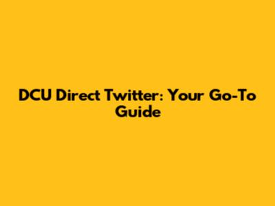 DCU Direct Twitter: Your Go-To Guide