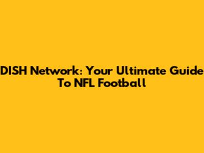 DISH Network: Your Ultimate Guide To NFL Football
