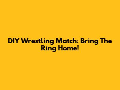 DIY Wrestling Match: Bring The Ring Home!