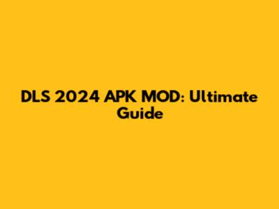 DLS 2024 APK MOD: Ultimate Guide
