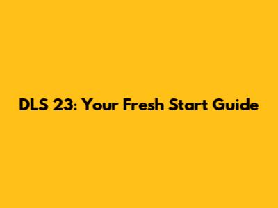 DLS 23: Your Fresh Start Guide